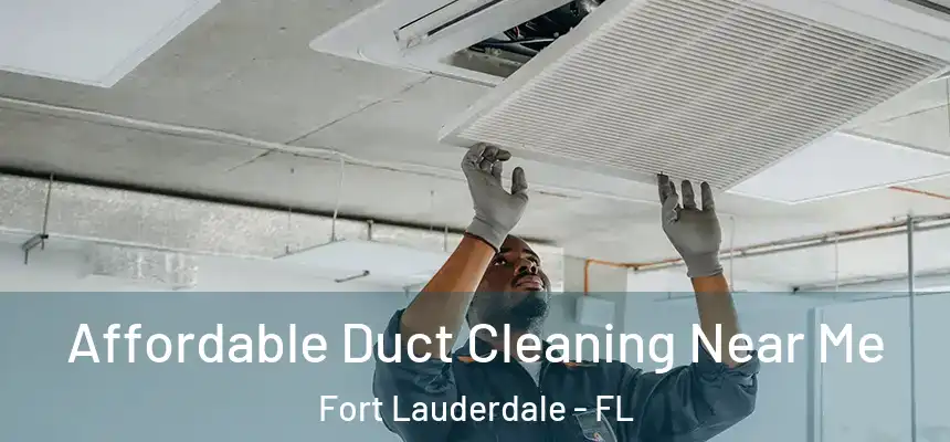  Affordable Duct Cleaning Near Me Fort Lauderdale - FL