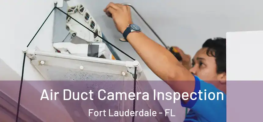 Air Duct Camera Inspection Fort Lauderdale - FL