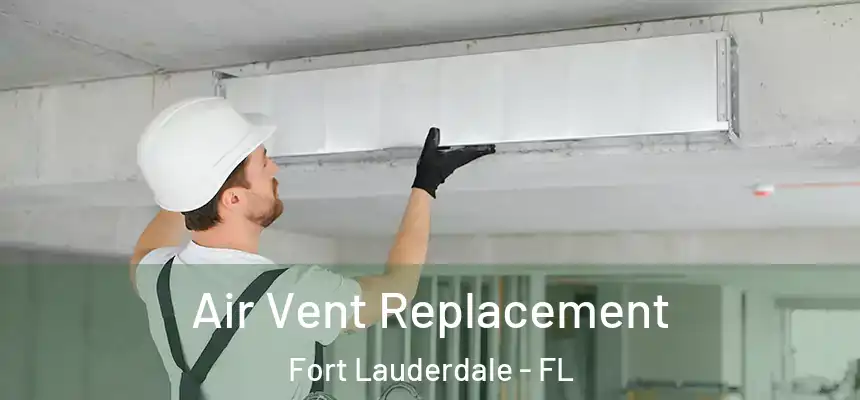Air Vent Replacement Fort Lauderdale - FL