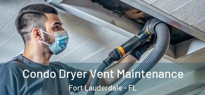  Condo Dryer Vent Maintenance Fort Lauderdale - FL