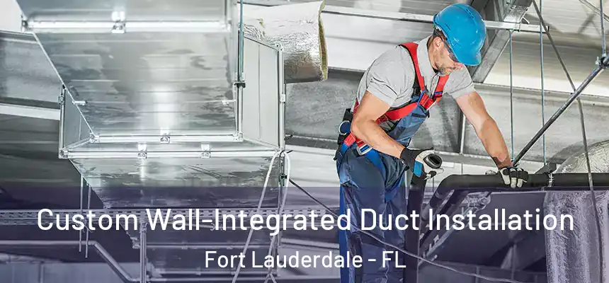  Custom Wall-Integrated Duct Installation Fort Lauderdale - FL