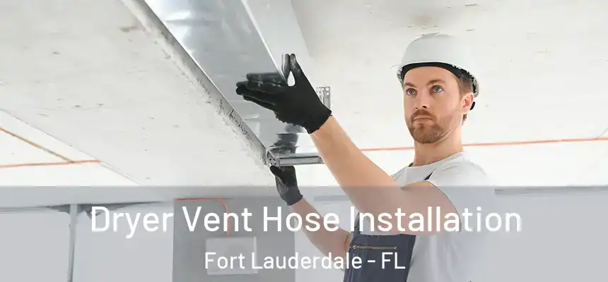 Dryer Vent Hose Installation Fort Lauderdale - FL