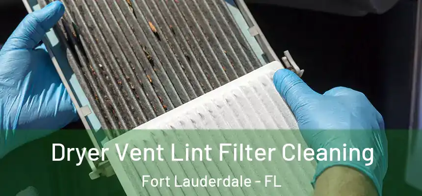  Dryer Vent Lint Filter Cleaning Fort Lauderdale - FL