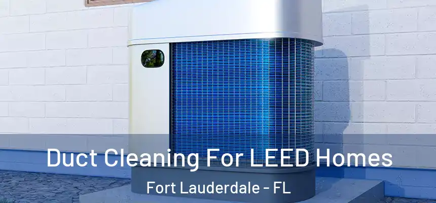  Duct Cleaning For LEED Homes Fort Lauderdale - FL