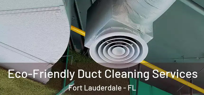 Eco-Friendly Duct Cleaning Services Fort Lauderdale - FL