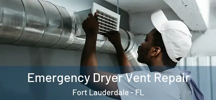 Emergency Dryer Vent Repair Fort Lauderdale - FL