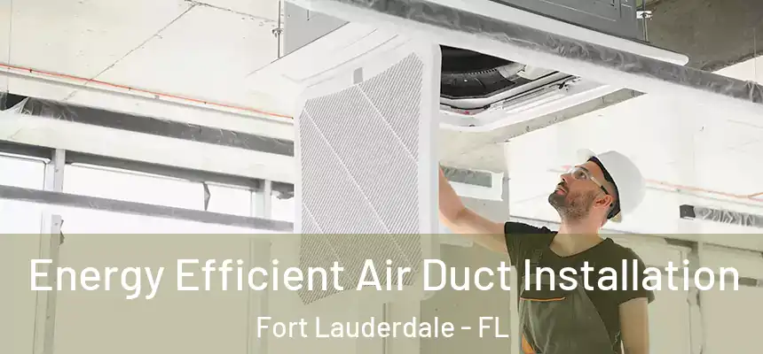 Energy Efficient Air Duct Installation Fort Lauderdale - FL