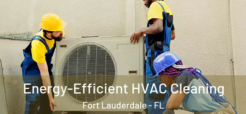 Energy-Efficient HVAC Cleaning Fort Lauderdale - FL
