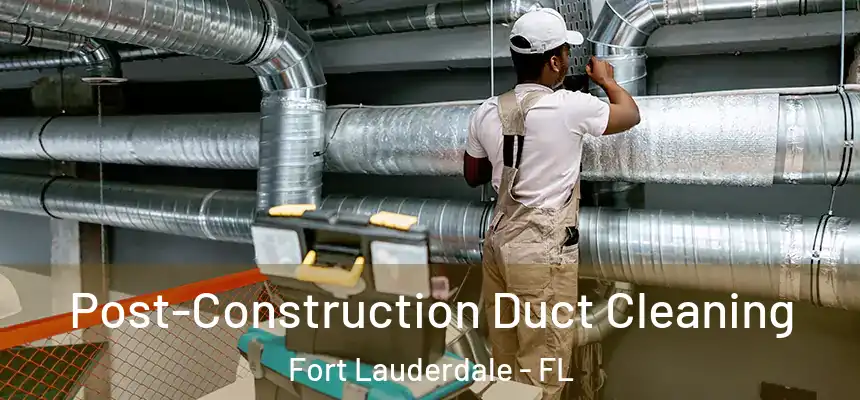  Post-Construction Duct Cleaning Fort Lauderdale - FL