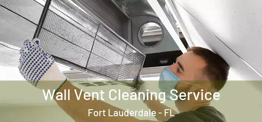  Wall Vent Cleaning Service Fort Lauderdale - FL